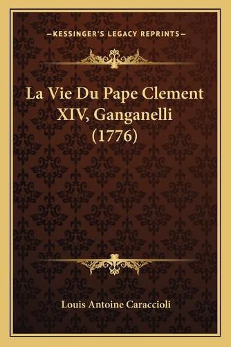 Cover image for La Vie Du Pape Clement XIV, Ganganelli (1776)
