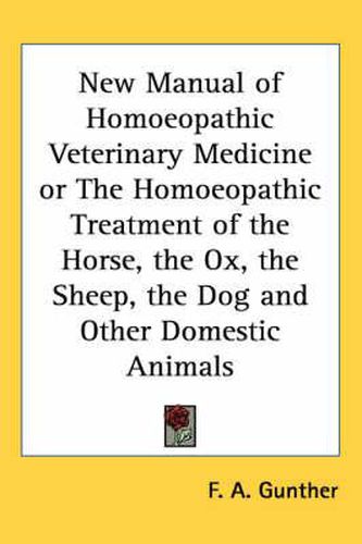 New Manual of Homoeopathic Veterinary Medicine or the Homoeopathic Treatment of the Horse, the Ox, the Sheep, the Dog and Other Domestic Animals