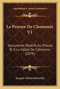 Cover image for Le Prieure de Chamonix V1: Documents Relatifs Au Prieure Et a la Vallee de Cahmonix (1879)