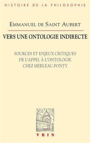 Vers Une Ontologie Indirecte: Sources Et Enjeux Critiques de l'Appel a l'Ontologie Chez Merleau-Ponty