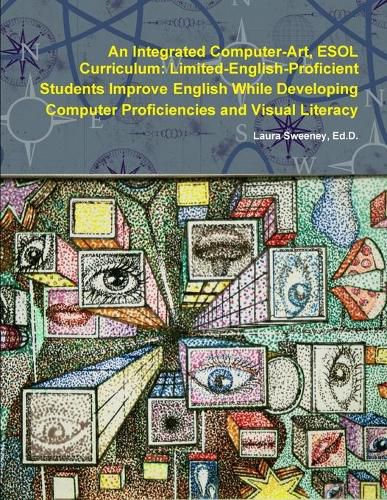 Cover image for An Integrated Computer-Art ESOL Curriculum: Limited-English-Proficient Students Improve English While Developing Computer Proficiencies and Visual Literacy