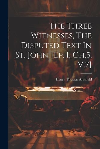 Cover image for The Three Witnesses, The Disputed Text In St. John [ep. I, Ch.5, V.7]