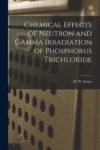 Cover image for Chemical Effects of Neutron and Gamma Irradiation of Phosphorus Trichloride