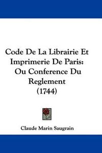 Cover image for Code De La Librairie Et Imprimerie De Paris: Ou Conference Du Reglement (1744)