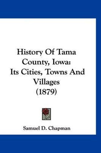 Cover image for History of Tama County, Iowa: Its Cities, Towns and Villages (1879)