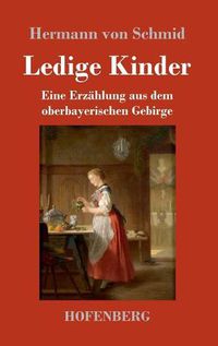 Cover image for Ledige Kinder: Eine Erzahlung aus dem oberbayerischen Gebirge