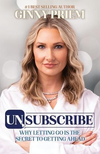 Cover image for UNSUBSCRIBE Why Letting Go is the Secret to Getting Ahead