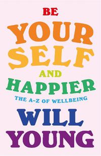 Cover image for Be Yourself and Happier: The A-Z of Wellbeing