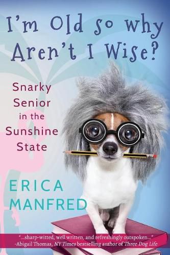 Cover image for I'm Old So Why Aren't I Wise?: Snarky Senior in the Sunshine State