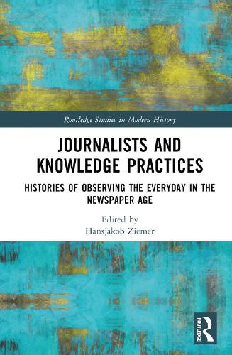 Cover image for Journalists and Knowledge Practices: Histories of Observing the Everyday in the Newspaper Age