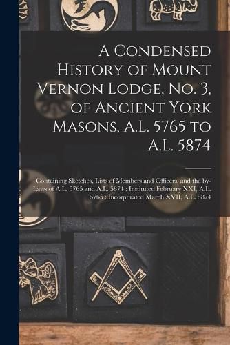 A Condensed History of Mount Vernon Lodge, No. 3, of Ancient York Masons, A.L. 5765 to A.L. 5874