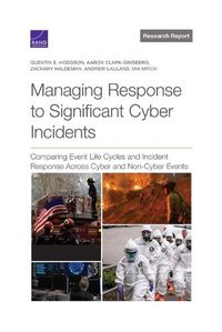 Cover image for Managing Response to Significant Cyber Incidents: Comparing Event Life Cycles and Incident Response Across Cyber and Non-Cyber Events