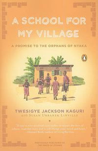 Cover image for A School for My Village: A Promise to the Orphans of Nyaka