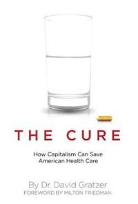 Cover image for The Cure: How Capitalism Can Save American Health Care