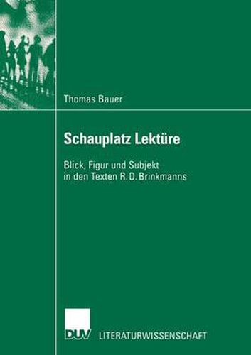 Schauplatz Lekture: Blick, Figur Und Subjekt in Den Texten R. D. Brinkmanns