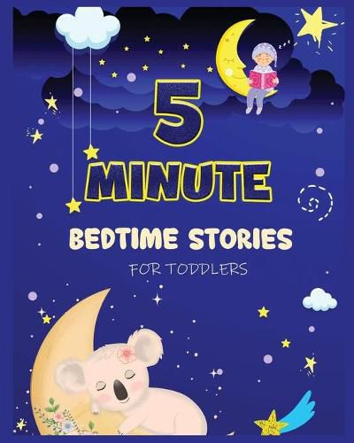 Cover image for 5 Minute Bedtime Stories for Toddlers: A Collection of Short Good Night Tales with Strong Morals and Affirmations to Help Children Fall Asleep Easily and Have a Peaceful Night's Sleep