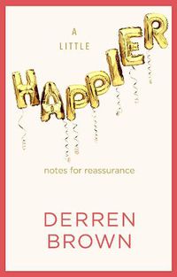 Cover image for A Little Happier: Notes for reassurance