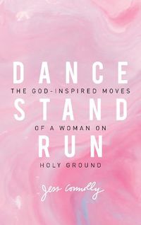 Cover image for Dance, Stand, Run: The God-Inspired Moves of a Woman on Holy Ground