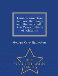 Cover image for Famous American Indians. Red Eagle and the Wars with the Creek Indians of Alabama. - War College Series