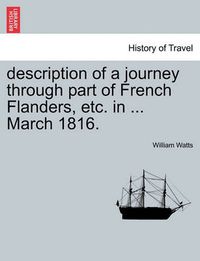 Cover image for Description of a Journey Through Part of French Flanders, Etc. in ... March 1816.