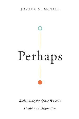 Perhaps - Reclaiming the Space Between Doubt and Dogmatism