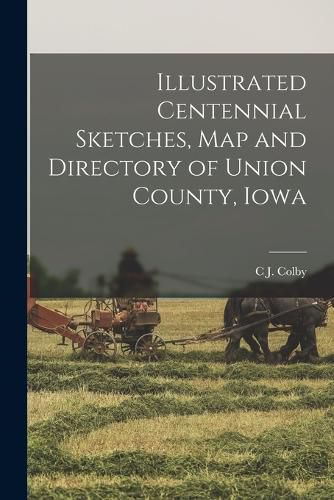 Cover image for Illustrated Centennial Sketches, map and Directory of Union County, Iowa