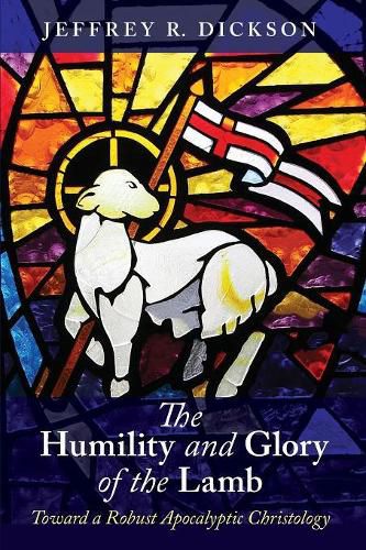 Cover image for The Humility and Glory of the Lamb: Toward a Robust Apocalyptic Christology