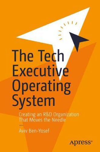 The Tech Executive Operating System: Creating an R&D Organization That Moves the Needle