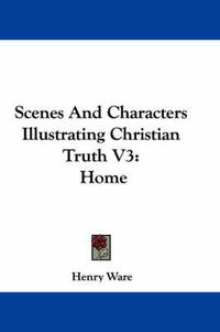 Cover image for Scenes and Characters Illustrating Christian Truth V3: Home