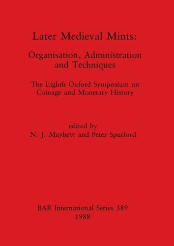 Cover image for Later Mediaeval Mints: Organization, Administration and Techniques. The Eighth Oxford Symposium on Coinage and Monetary History