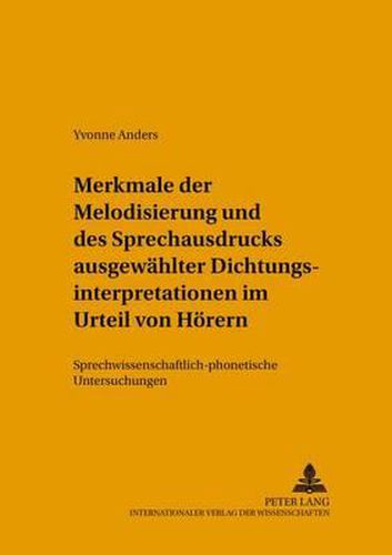 Merkmale Der Melodisierung Und Des Sprechausdrucks Ausgewaehlter Dichtungsinterpretationen Im Urteil Von Hoerern: Sprechwissenschaftlich-Phonetische Untersuchungen