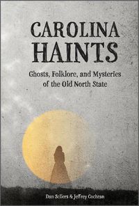 Cover image for Carolina Haints: Ghosts, Folklore, and Mysteries of the Old North State