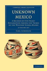 Cover image for Unknown Mexico 2 Volume Paperback Set: A Record of Five Years' Exploration among the Tribes of the Western Sierra Madre