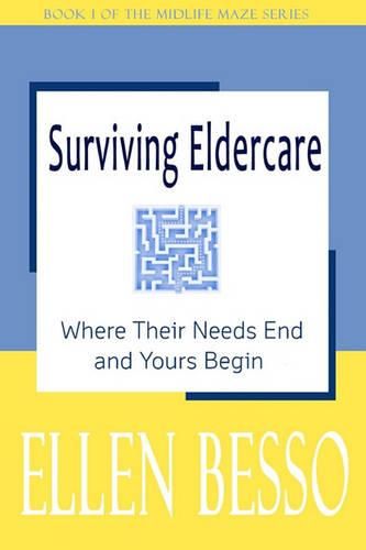 Cover image for Surviving Eldercare: Where Their Needs End and Yours Begin: Book I of the MidLife Maze Series