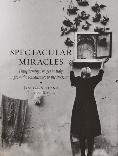 Cover image for Spectacular Miracles: Transforming Images in Italy, from the Renaissance to the Present