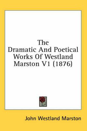 Cover image for The Dramatic and Poetical Works of Westland Marston V1 (1876)
