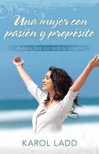 Cover image for Una Mujer Con Pasion Y Proposito: Busca a Dios Con Todo Tu Corazon