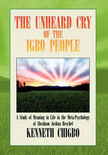 Cover image for The Unheard Cry of the Igbo People: A Study of Meaning in Life in the Meta-Psychology of Abraham Joshua Heschel