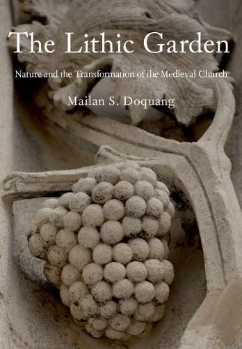 Cover image for The Lithic Garden: Nature and the Transformation of the Medieval Church