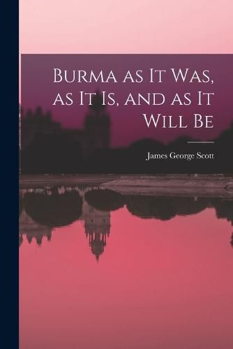 Cover image for Burma as it Was, as it Is, and as it Will Be