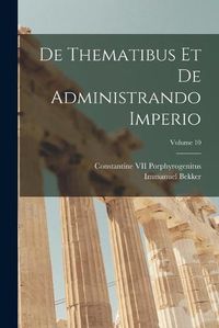 Cover image for De Thematibus Et De Administrando Imperio; Volume 10