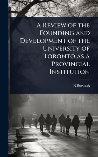 Cover image for A Review of the Founding and Development of the University of Toronto as a Provincial Institution