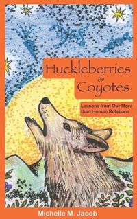 Cover image for Huckleberries and Coyotes: Lessons from Our More than Human Relations