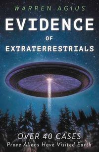 Cover image for Evidence of Extraterrestrials: Over 40 Cases Prove Aliens Have Visited Earth