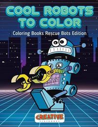 Cover image for Cool Robots to Color - Coloring Books Rescue Bots Edition