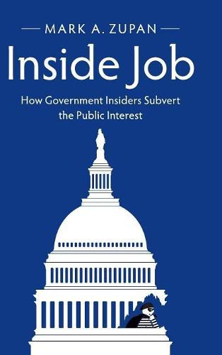 Inside Job: How Government Insiders Subvert the Public Interest