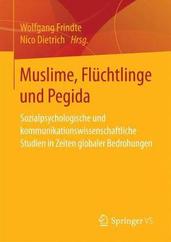 Cover image for Muslime, Fluchtlinge Und Pegida: Sozialpsychologische Und Kommunikationswissenschaftliche Studien in Zeiten Globaler Bedrohungen