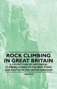 Cover image for Rock Climbing in Great Britain - A Collection of Historical Climbing Guides to the Best Peaks and Routes in the United Kingdom