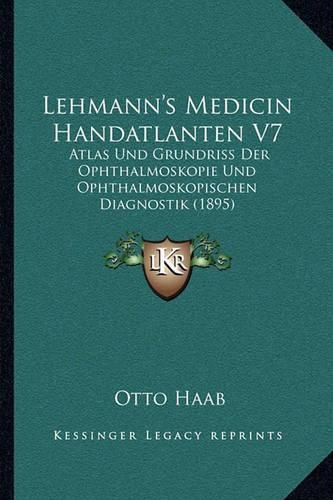 Lehmann's Medicin Handatlanten V7: Atlas Und Grundriss Der Ophthalmoskopie Und Ophthalmoskopischen Diagnostik (1895)