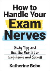 Cover image for How to Handle Your Exam Nerves: Study Tips and Healthy Habits for Confidence and Success